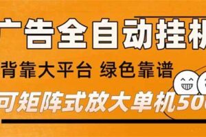 (16980) 广告全自动挂机 单机单日500+ 矩阵放大 背靠大平台 绿色稳定 新手小白轻松玩转