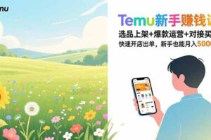 (16985期)Temu新手赚钱课,选品上架+爆款运营+对接买手,快速开店出单,新手也能月入5000+